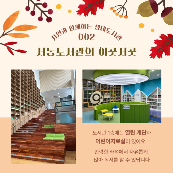 자연과 함께하는 생태도서관
002
서농도서관이 이곳저곳
도서관 1층에는 열린 계단과 어린이자료실이 있어요. 안락한 좌석에서 자유롭게 앉아 독서를 할 수 있답니다
열린 계단 전체 모습 사진
어린이자료실 사진