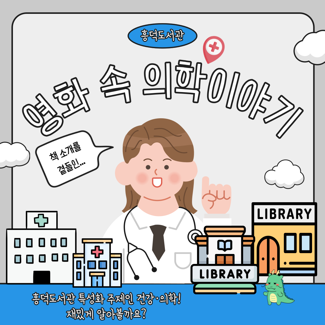 흥덕도서관
영화 속 의학이야기
책 소개를 곁들인
흥덕도서관 특성화 주제인 건강 의학
재밌게 알아볼까요?
LIBRARY
LIBRARY