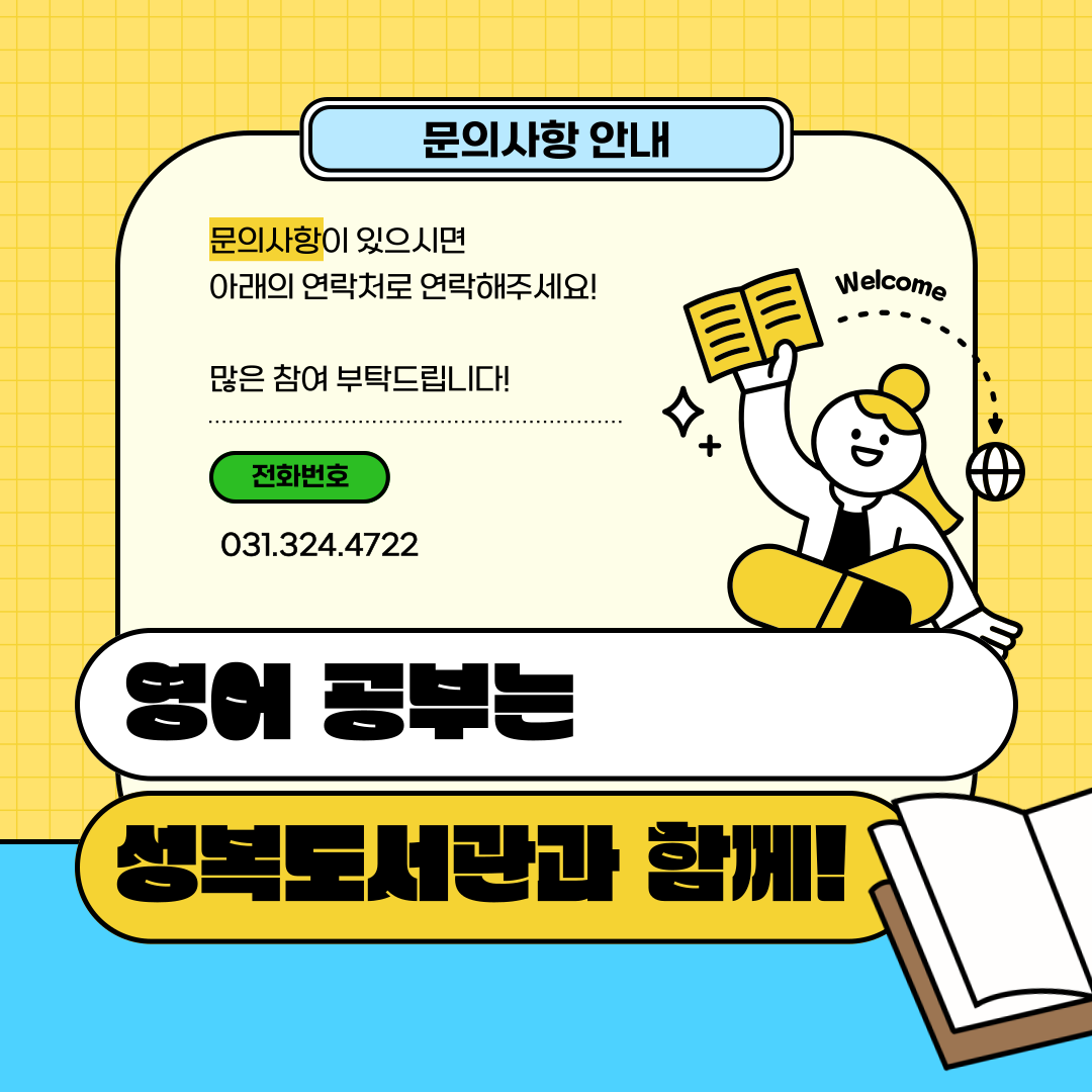 문의사항 안내
문의사항이 있으시면
아래의 연락처로 연락해주세요!
많은 참여 부탁드립니다!
전화번호
031.324.4722
영어 공부는 성복도서관과 함께!