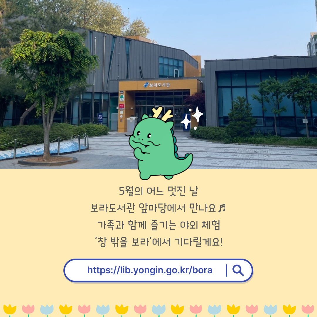 5월의 어느 멋진 날
보라도서관 앞마당에서 만나요
가족과 함께 즐기는 야외 체험
창 밖을 보라에서 기다릴게요
