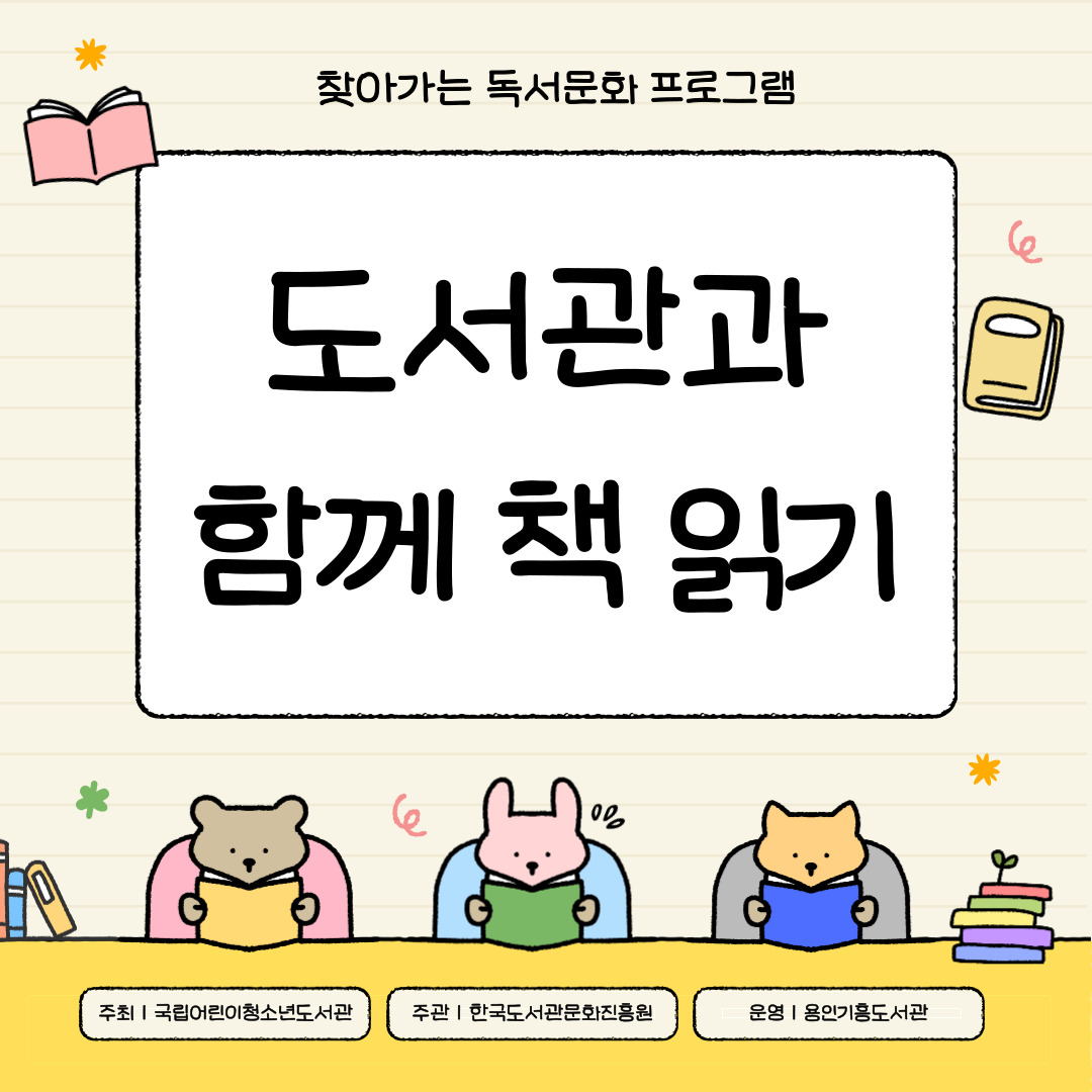 찾아가는 독서문화 프로그램
도서관과 함께 책 읽기
주최 국립어린이청소년도서관
주관 한국도서관문화진흥원
운영 용인기흥도서관