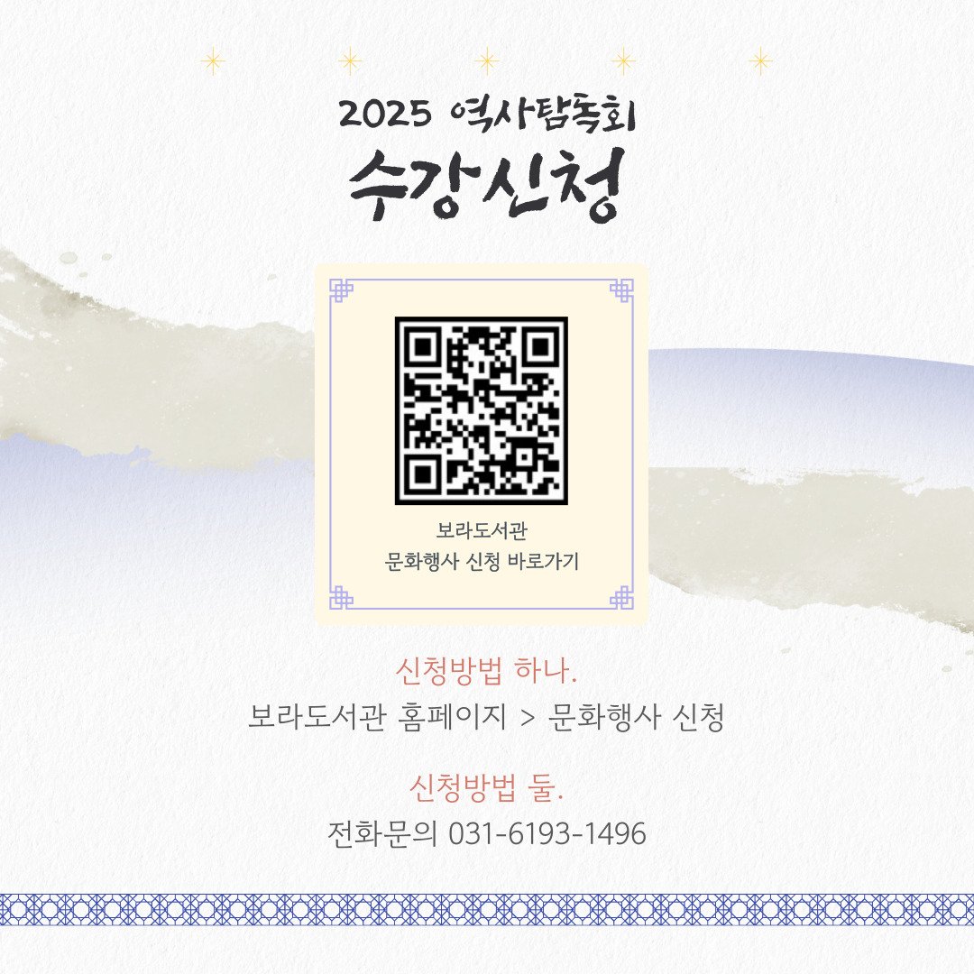 2025 역사탐독회
수강신청

신청방법 하나.
보라도서관 홈페이지 > 문화행사 신청
  
신청방법 둘.
전화문의 031-6193-1496