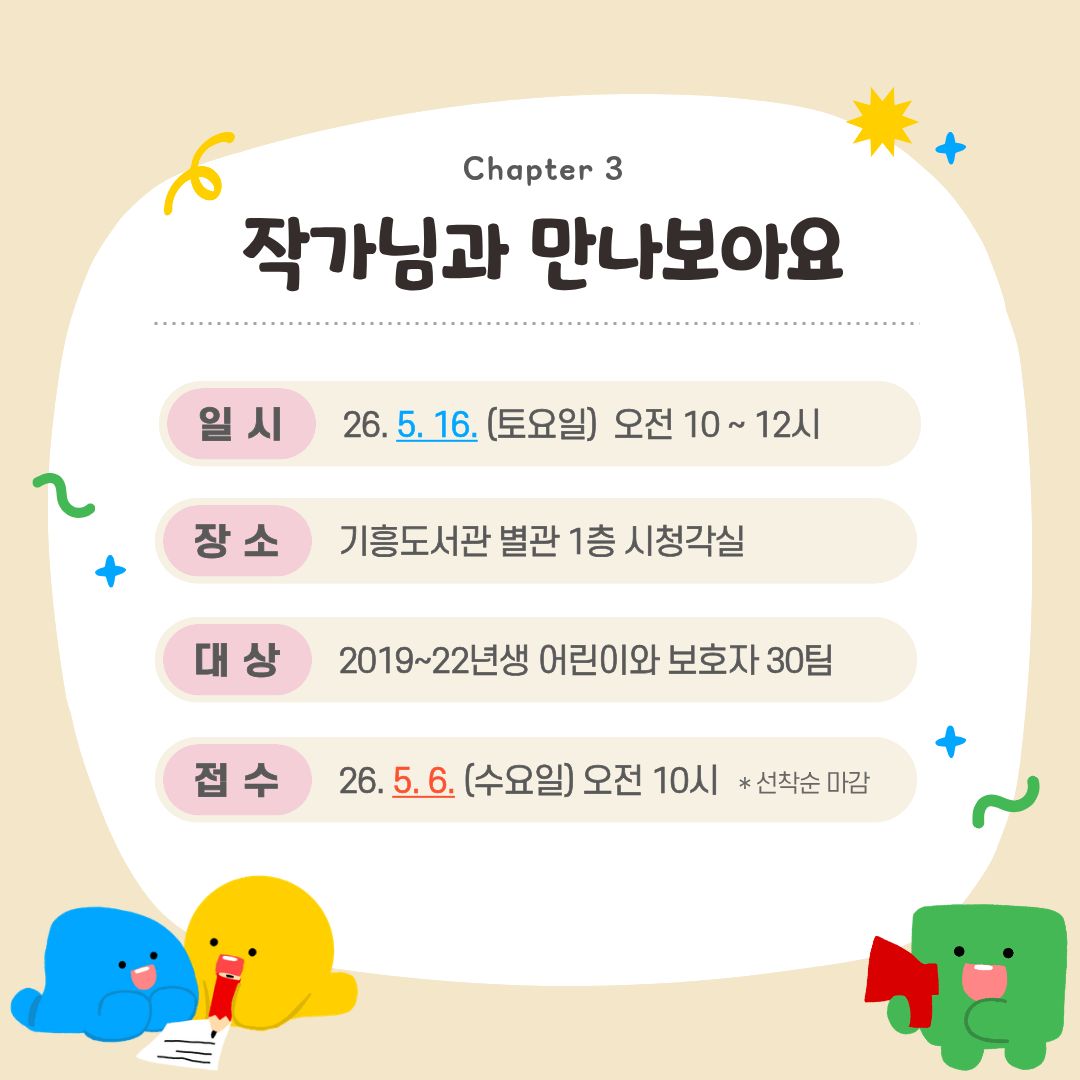 작가님과 만나보아요
일시 26년 5월 16일 토요일 오전 10시~12시
장소 기흥도서관 별관 1층 시청각실
대상 2019년~22년생 어린이와 보호자 30팀
접수 26년 5월 6일 수요일 오전 10시