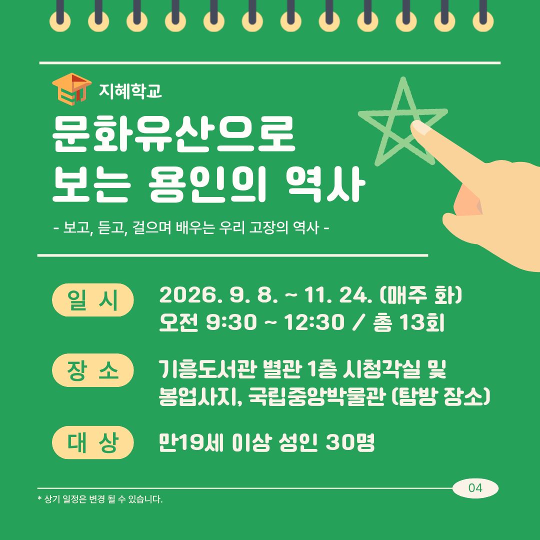 지혜학교 문화유산으로 보는 용인의 역사 보고 듣고 걸으며 배우는 우리 고장의 역사
일시 2026년 9월 8일부터 11월 24일까지 매주 화요일 오전 9시 30분에서 12시 30분 총 13회
장소 기흥도서관 별관 1층 시청각실 및 안성 봉업사지, 용산 국립중앙박물관
