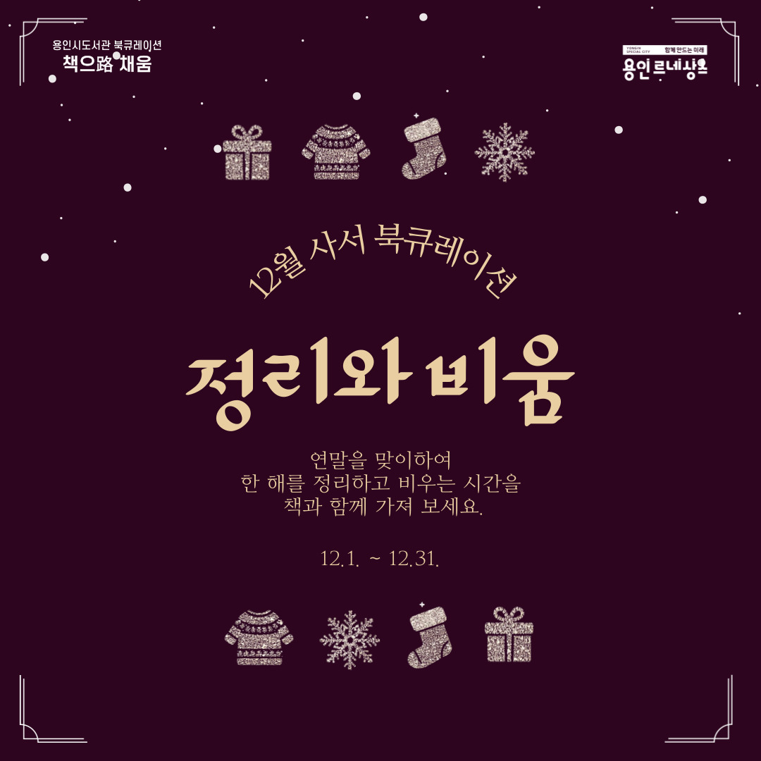 용인시도서관 북큐레이션 책으路 채움 yongin special city 함께만드는미래 용인르네상스 12월 사서 북큐레이션 정리와 비움 연말을 맞이하여 한 해를 정리하고 비우는 시간을 책과 함께 가져 보세요. 12.1. ~ 12.31.