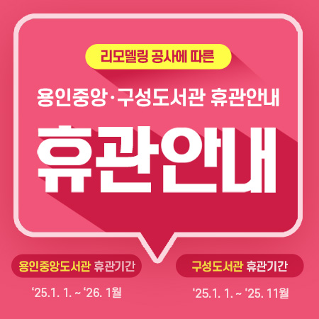 리모델링 공사에 따라 다음과 같이 휴관을 진행하오니, 이용자분들의 양해 바랍니다. 
■ 용인중앙도서관 : 휴관기간 2025. 1. 1. ~ 2026. 1월
■ 구성도서관 : 휴관기간 2025. 1. 1. ~ 2025. 11월

※ 자세한 사항은 공지사항 참고




YONGIN SPECIAL CITY
용인특례시
리모델링 공사에 따른
용인중앙·구성도서관 휴관 안내
노후시설 개선 및 독서문화공간 조성을 위한 리모델링 공사를 시작합니다. 
이용자의 안전과 공사의 원활한 진행을 위해 휴관하오니, 많은 양해 부탁드립니다.
용인중앙도서관
휴관기간 25. 1. 1. ~ 26. 1월
구성도서관
휴관기간 25. 1. 1. ~ 25. 11월
휴관기간은 공사일정에 따라 변동가능
도서대출
2024. 12. 31.화 까지
상호대차 신청 2024. 12. 24.화 까지
특별대출 용인중앙도서관 2024. 12. 2.월 ~ 12. 31.화 
구성도서관 2024. 12. 3.화 ~ 12. 31.화
1인당 도서 최대 30권 1년간 대출
2025. 1. 2.목 이후부터는 도서반납만 가능
도서반납
무인반납함 및 관내 다른 도서관 반납
문 의
용인중앙도서관
031-6193-1260
구성도서관
031-6193-1470
자세한 사항은 해당 도서관 홈페이지 참조
용인시 용인시 도서관사업소