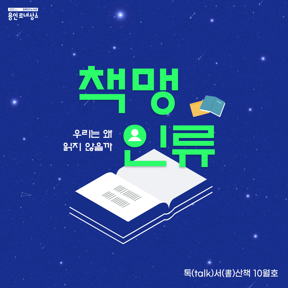 함께만드는 미래 용인르네상스
톡 talk 서 書 산책 10월호
책맹인류
우리는 왜 읽지 않을까