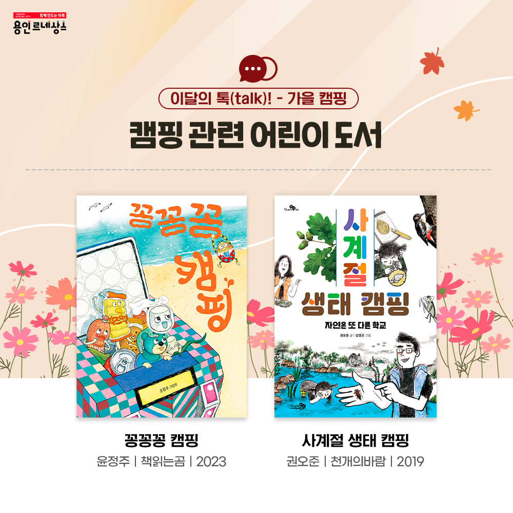 함께만드는 미래 용인르네상스
이달의 톡talk! 가을 캠핑
캠핑 관련 어린이 도서
꽁꽁꽁 캠핑
윤정주
책읽는곰
2023
사계절 생태 캠핑
권오준
천개의바람
2019