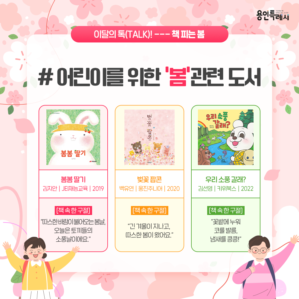 「봄봄 딸기」
“따스한 바람이 불어오는 봄날, 오늘은 토끼들의 소풍날이에요.” 
사랑스러운 토끼들의 봄날 딸기밭 소풍 이야기로 토끼들의 우정과 소통을 담았다.


「벚꽃 팝콘」
“긴 겨울이 지나고, 따스한 봄이 왔어요.”
벚꽃 팝콘이 펑펑 터지며 온 숲을 가득 메우는 봄 풍경 속에서 마치 나도 같이 팝콘을 먹고 있는 것 같은 느낌을 준다.


「우리 소풍 갈래?」
“꽃밭에 누워 코를 발름, 냄새를 킁킁!”
아기 곰의 소풍 이야기에 자연의 신비와 아름다움을 녹여냈다.