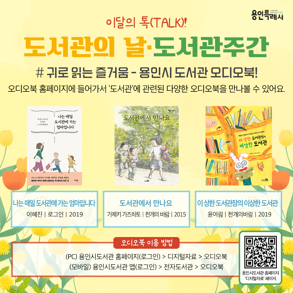 귀로 읽는 즐거움 – 용인시도서관 오디오북!

용인시도서관 ‘오디오북’ 서비스를 아시나요?
오디오북 홈페이지에서 ‘도서관’에 관련된 다양한 책들을 만나볼 수 있답니다. 
오디오북으로 편리하게 독서의 즐거움을 만끽해보시는건 어떨까요?

* 오디오북 이용안내
 (PC) 용인시도서관 홈페이지(로그인) > 디지털자료 > 오디오북
 (모바일) 용인시도서관 앱(로그인) > 전자도서관 > 오디오북