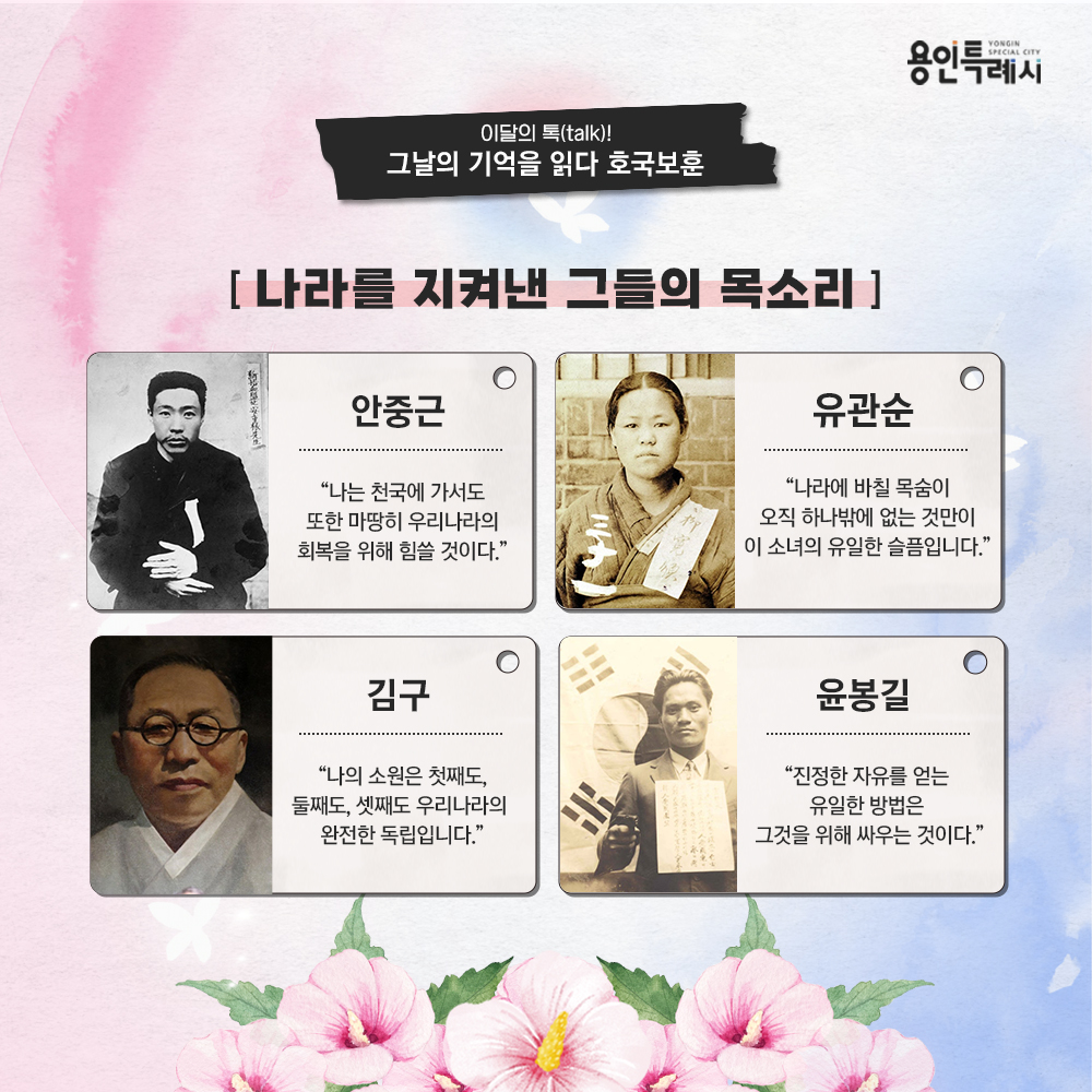 나라를 지켜낸 그들의 목소리

안중근 의사는 “나는 천국에 가서도 또한 마땅히 우리나라의 회복을 위해 힘쓸 것이다.”라고 말씀하셨습니다. 

유관순 열사는 “나라에 바칠 목숨이 오직 하나밖에 없는 것만이 이 소녀의 유일한 슬픔입니다.”라는 말을 남기셨습니다. 

김구 선생님은 “나의 소원은 첫째도, 둘째도, 셋째도 우리나라의 완전한 독립입니다.”라고 굳은 의지를 밝혔습니다. 

윤봉길 의사는 “진정한 자유를 얻는 유일한 방법은 그것을 위해 싸우는 것이다.”라며 자유와 독립을 향한 결의를 드러냈습니다.