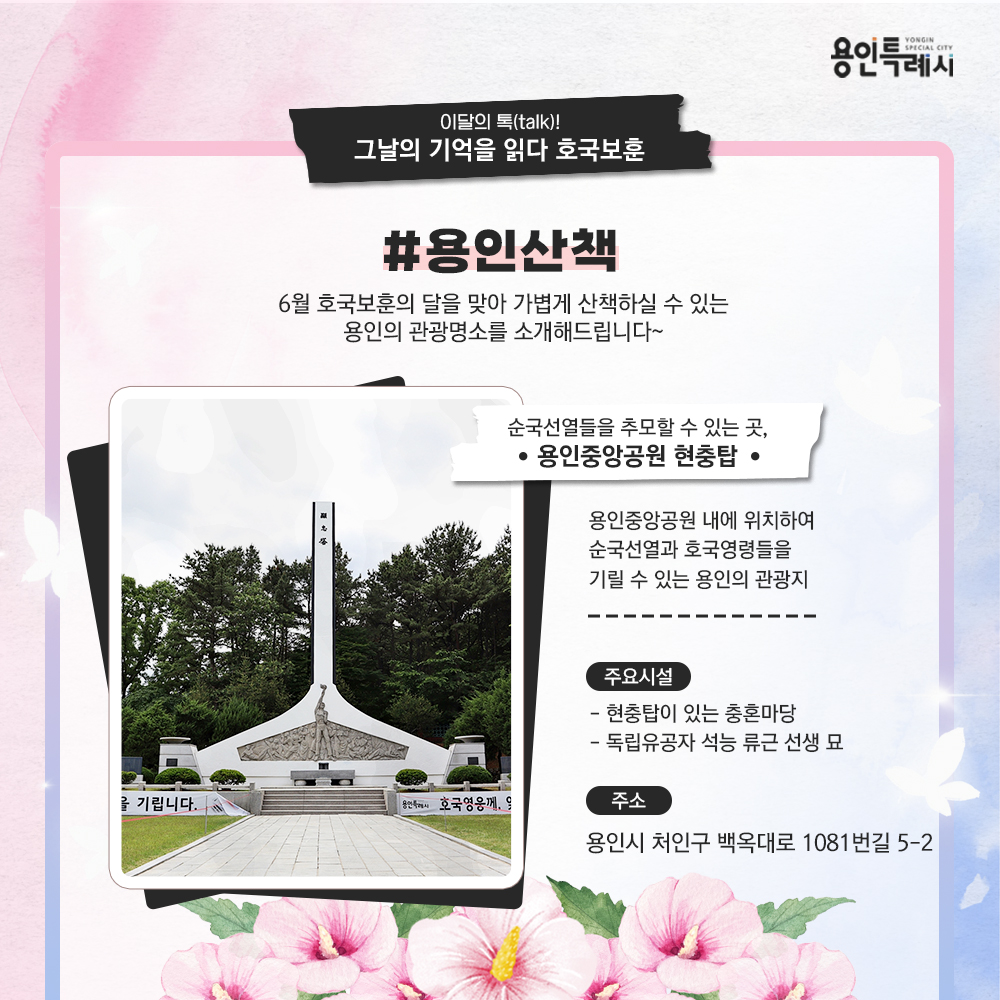 용인산책

6월 호국보훈의 달을 맞아 가볍게 산책하실 수 있는 용인의 관광명소 ‘용인중앙공원 현충탑’을 소개해드립니다. 용인중앙공원 내에 위치하여 조용한 분위기에서 순국선열과 호국영령들을 기릴 수 있는 현충탑에 방문해보시기 바랍니다.