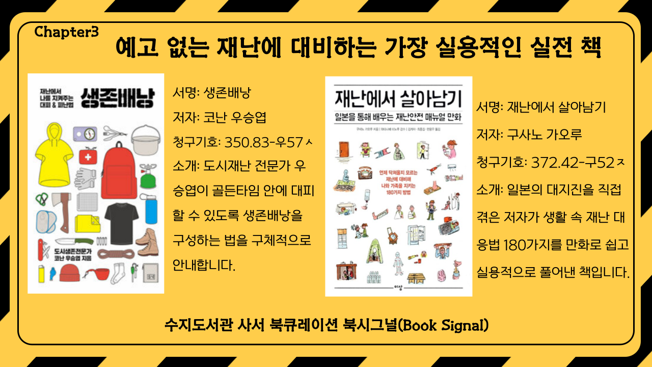 서명: 생존배낭
저자: 코난 우승엽 / 
서명: 재난에서 살아남기
저자: 구사노 가오루