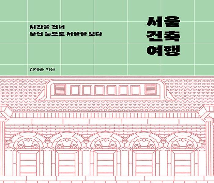 [북큐레이션] 서울 건축 여행: 시간을 건너 낯선 눈으로 서울을 보다